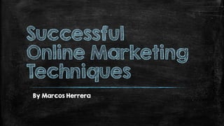 Successful
Online Marketing
Techniques
By Marcos Herrera

 