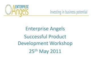 Enterprise Angels  Successful Product Development Workshop 25thMay 2011 