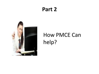 Part 2
How PMCE Can
help?
 