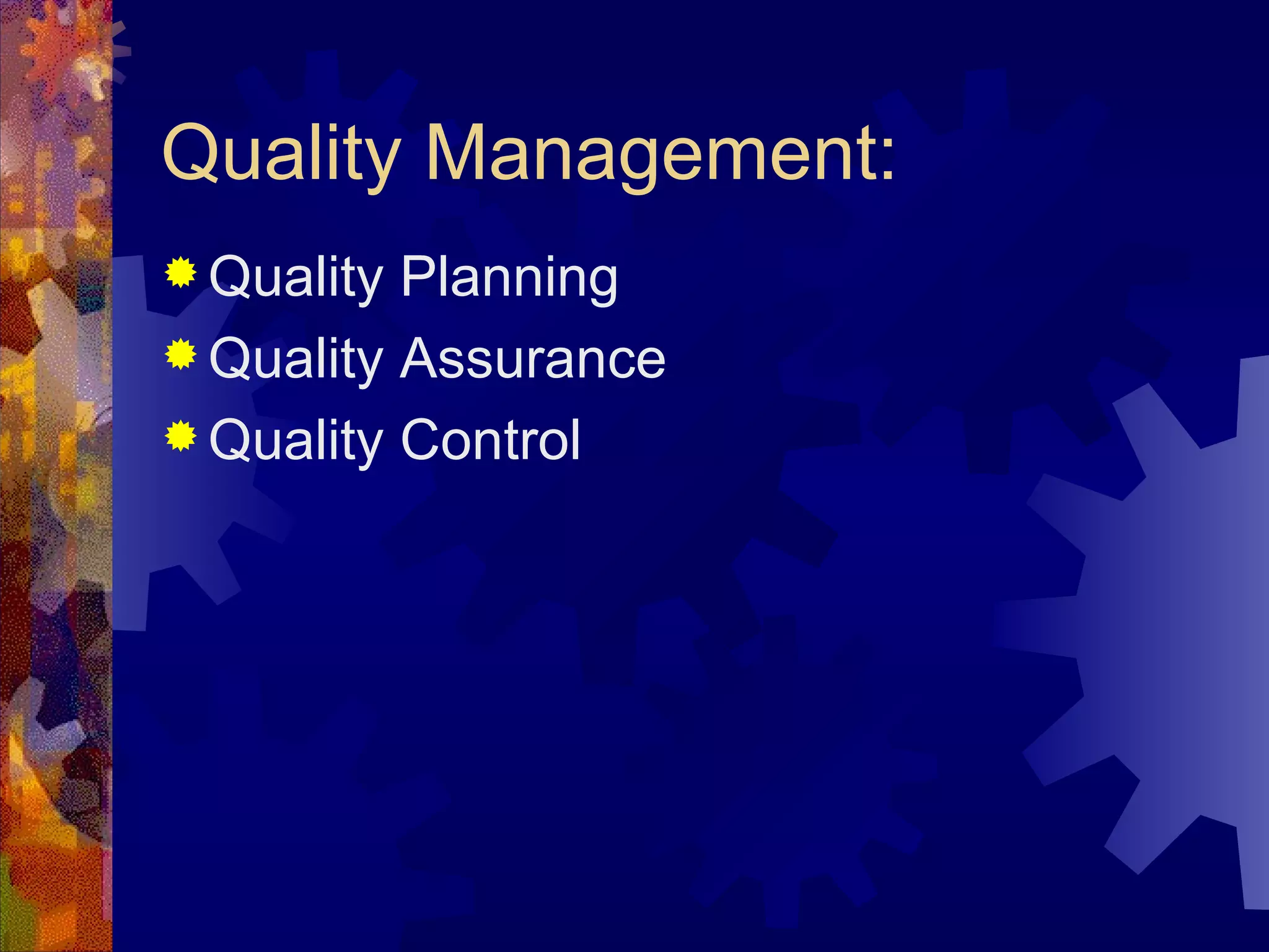 Quality Management: Quality Planning Quality Assurance Quality Control   