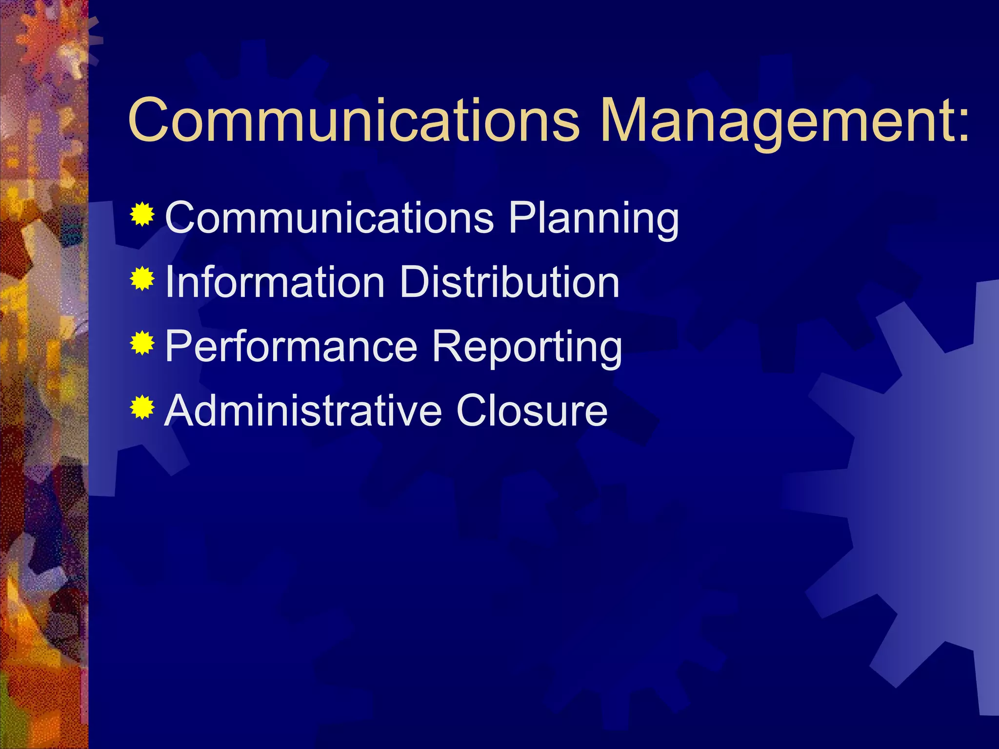 Communications Management: Communications Planning Information Distribution Performance Reporting Administrative Closure   
