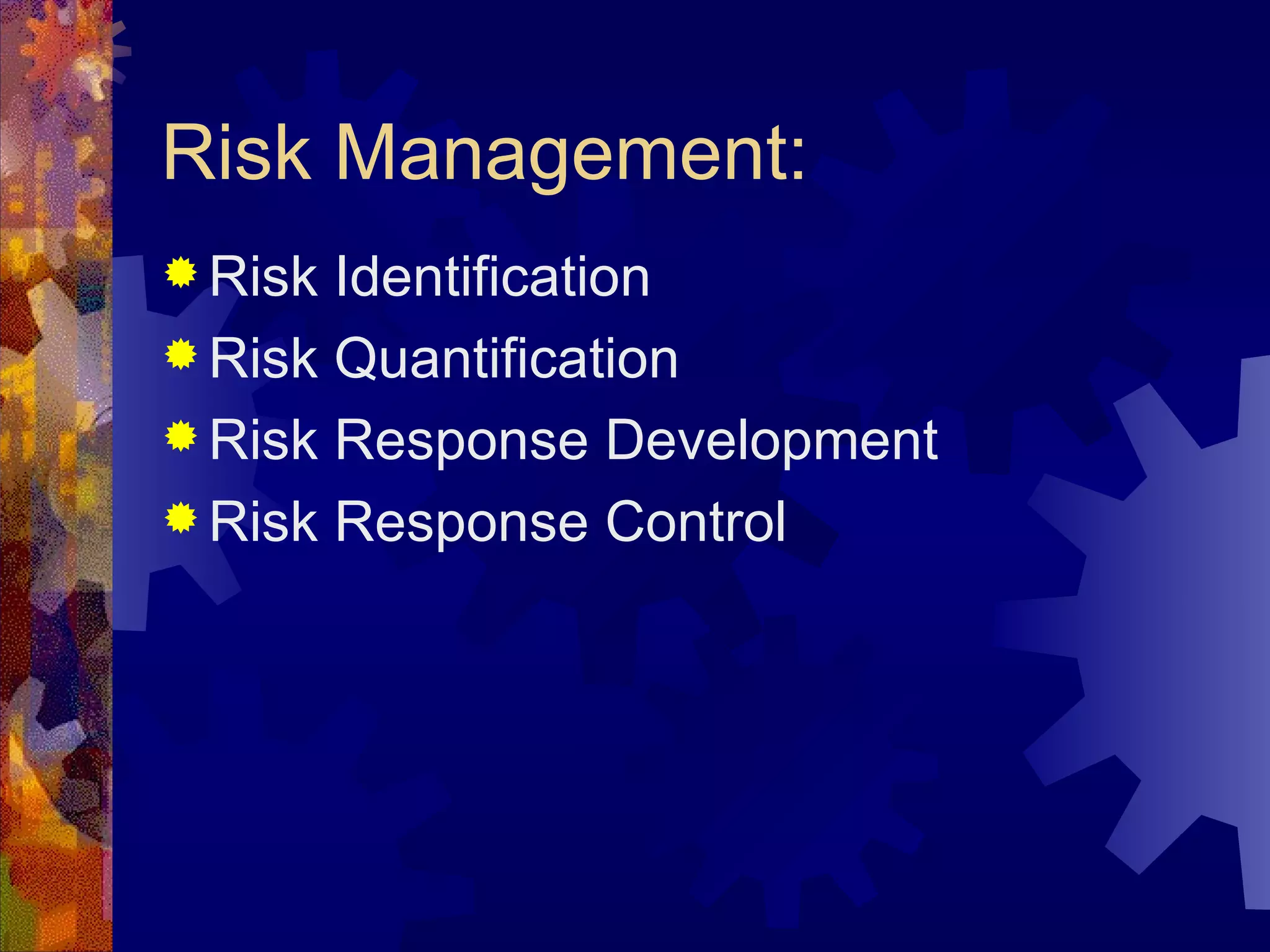 Risk Management: Risk Identification Risk Quantification Risk Response Development Risk Response Control   