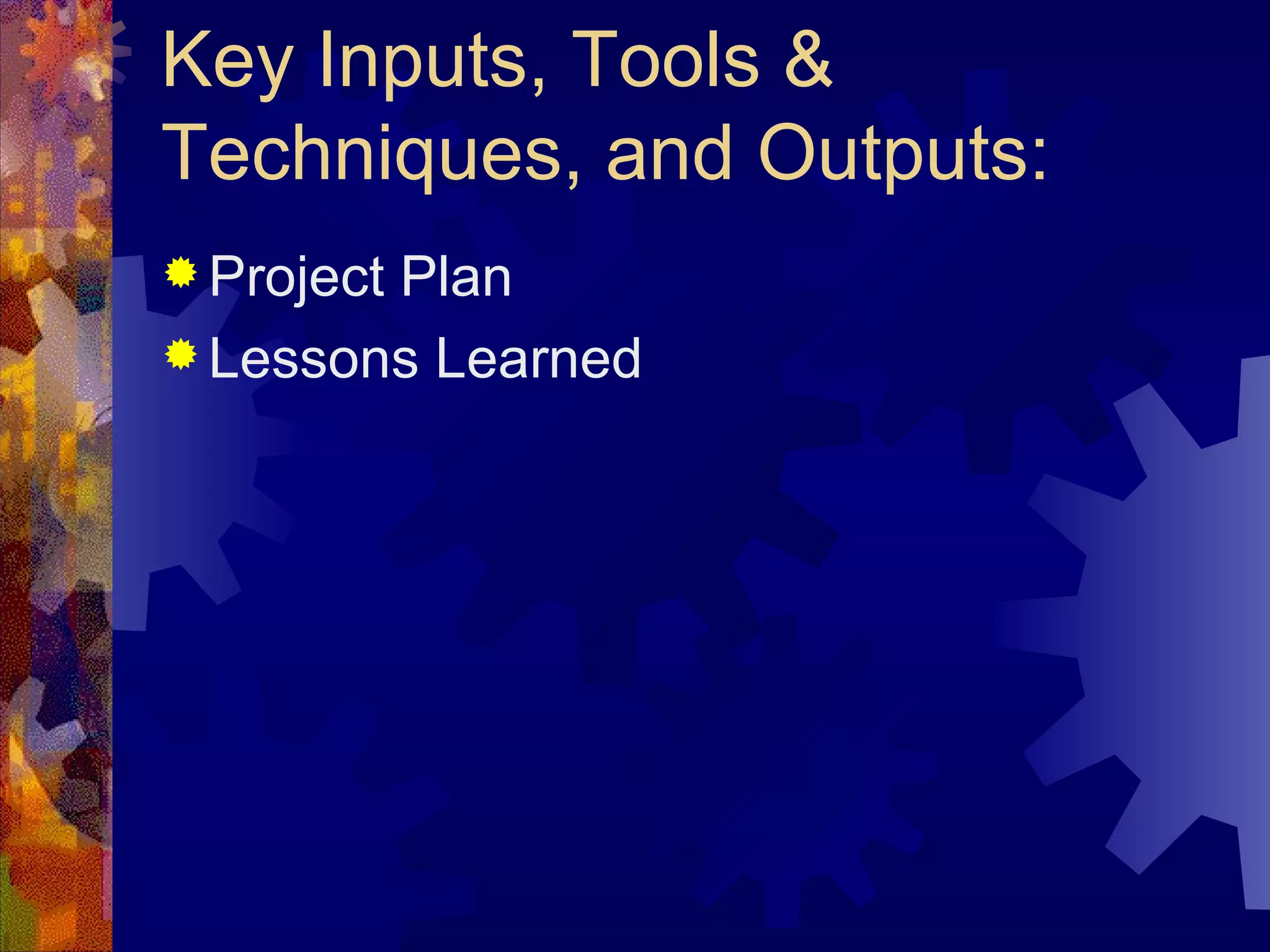 Key Inputs, Tools & Techniques, and Outputs: Project Plan Lessons Learned   