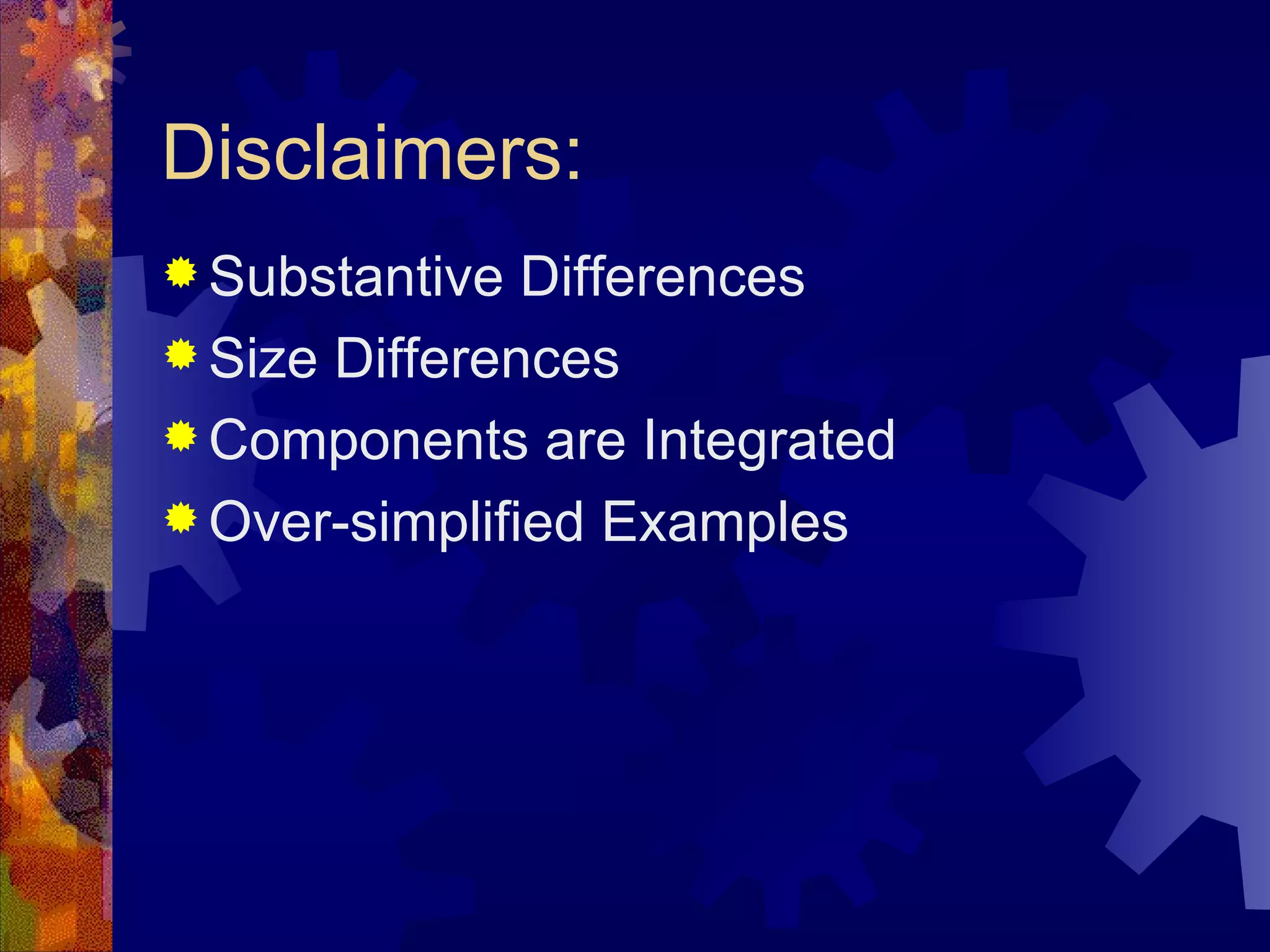 Disclaimers: Substantive Differences Size Differences Components are Integrated Over-simplified Examples 