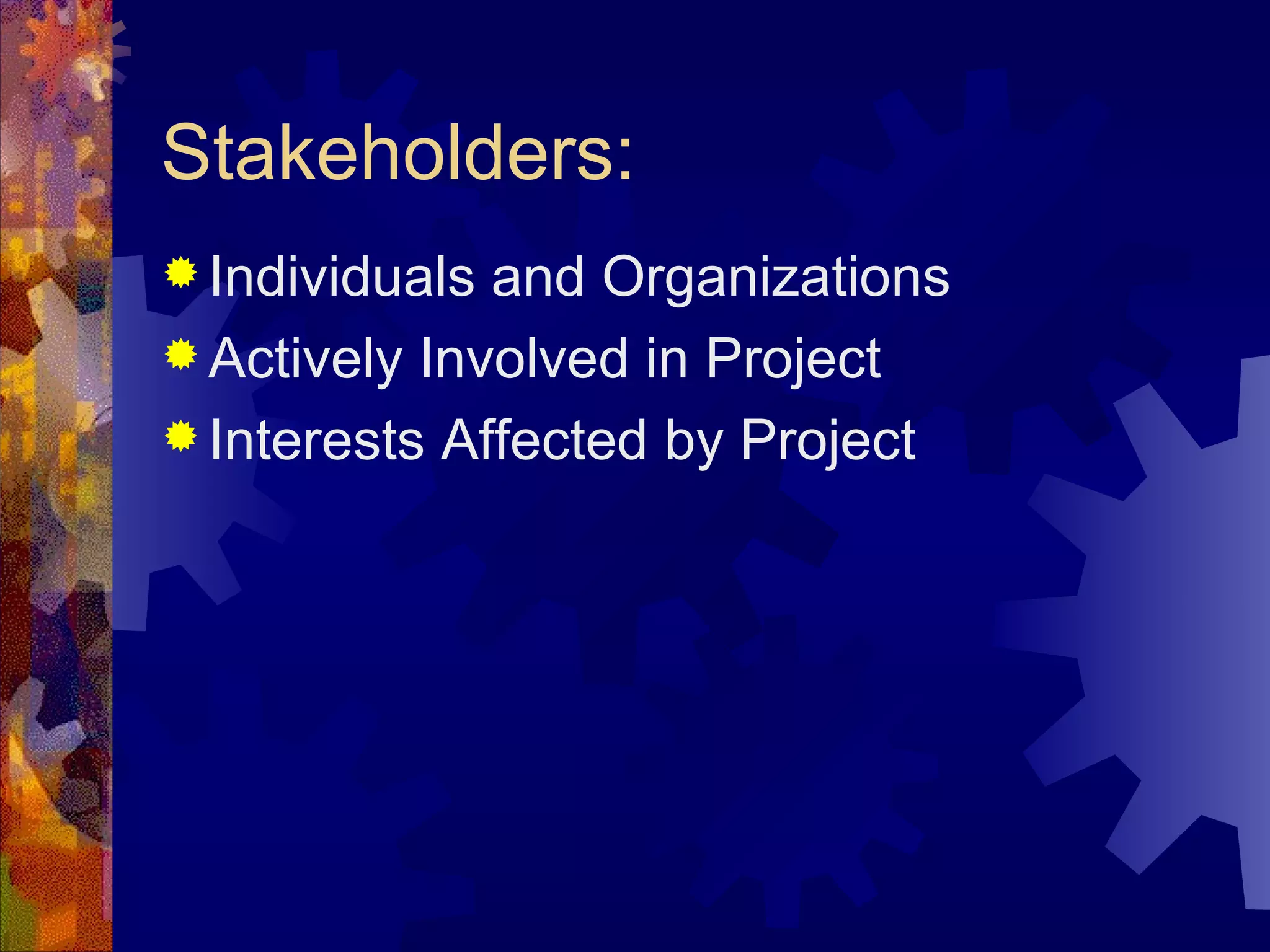 Stakeholders: Individuals and Organizations Actively Involved in Project Interests Affected by Project 