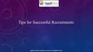 Tips for Successful Recruitments

Appliview-Innovating Recruitment www.appliview.com

 