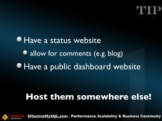 TIP
Have a status website
allow for comments (e.g. blog)

Have a public dashboard website
Host them somewhere else!
Effect...