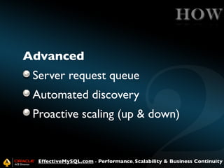 HOW
Advanced
Server request queue
Automated discovery
Proactive scaling (up & down)

EffectiveMySQL.com - Performance, Scalability & Business Continuity

 