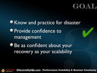 GOAL
Know and practice for disaster
Provide conﬁdence to
management

✔

Be as conﬁdent about your
recovery as your scalabi...