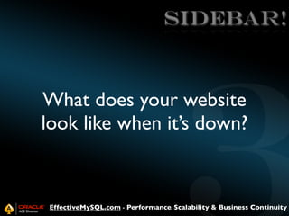 SIDEBAR!

What does your website
look like when it’s down?

EffectiveMySQL.com - Performance, Scalability & Business Conti...