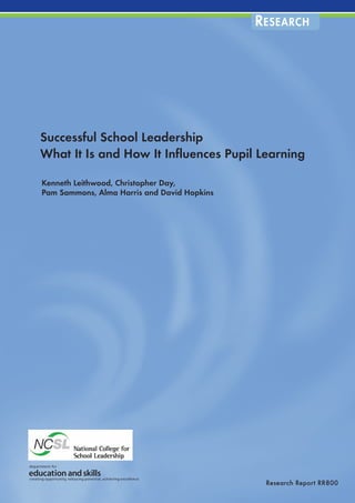 Successful School Leadership
What It Is and How It Influences Pupil Learning
Kenneth Leithwood, Christopher Day,
Pam Sammons, Alma Harris and David Hopkins
Research Report RR800
RESEARCH
 