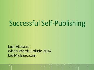 Successful Self-Publishing
Jodi McIsaac
When Words Collide 2014
JodiMcIsaac.com
 