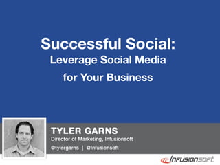 Successful Social:
               Leverage Social Media
                 for Your Business




@tylergarns
 