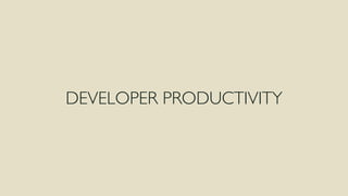 DEVELOPER PRODUCTIVITY 
 