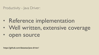 Productivity - Java Driver: 
! 
• Reference implementation 
• Well written, extensive coverage 
• open source 
https://github.com/datastax/java-driver/ 
 