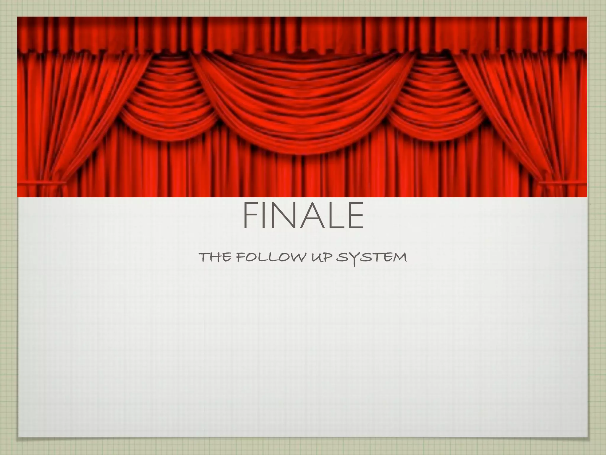 FINALE
THE FOLLOW UP SYSTEM
 