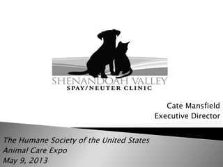 Cate Mansfield
Executive Director

The Humane Society of the United States
Animal Care Expo
May 9, 2013

 