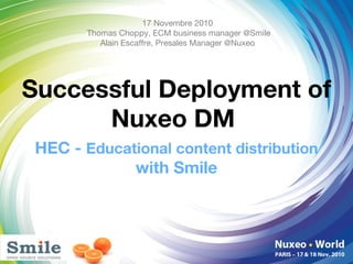 Successful Deployment of Nuxeo DM  ,[object Object],17 Novembre 2010 Thomas Choppy, ECM business manager @Smile Alain Escaffre, Presales Manager @Nuxeo 