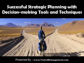 Successful Strategic Planning with
Decision-making Tools and Techniques
Presented By – www.Tools4Management.com
 