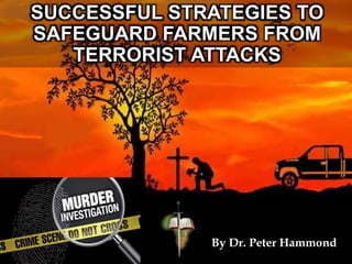 SUCCESSFUL STRATEGIES TO
SAFEGUARD FARMERS FROM
TERRORIST ATTACKS
By Dr. Peter Hammond
 