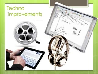 Techno
improvements

 