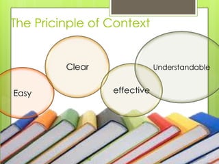 The Pricinple of Context

Clear
Easy

Understandable

effective

 