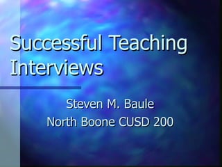 Successful Teaching Interviews Steven M. Baule North Boone CUSD 200 