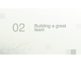6
Building a great
team02
 