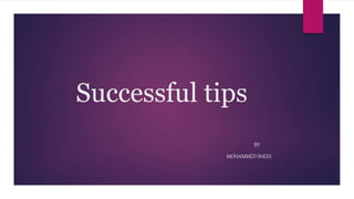 Successful tips
BY
MOHAMMED SHEES
 