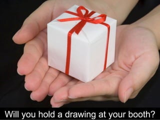 Will you hold a drawing at your booth? 