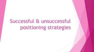 Successful & unsuccessful
positioning strategies
 