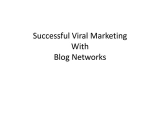 Successful Viral MarketingWithBlog Networks 
