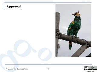 Approval




Preparing the Business Case   35
                                   Karen Roe
 