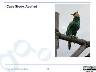 Case Study, Applied




Preparing the Business Case   43
                                   Karen Roe
 