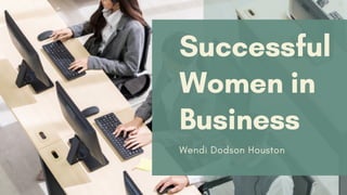 Successful
Women in
Business
Wendi Dodson Houston
 