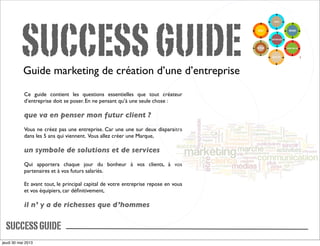 SUCCESSGUIDEGuide marketing de création d’une d’entreprise
Ce guide contient les questions essentielles que tout créateur
...
