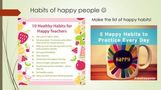 Habits of happy people 
Make the list of happy habits!
 