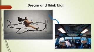 Dream and think big!
 