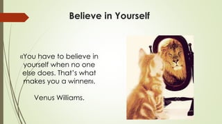 Believe in Yourself
«You have to believe in
yourself when no one
else does. That’s what
makes you a winner».
Venus Williams.
 