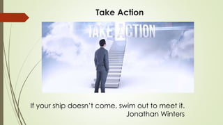 Take Action
If your ship doesn’t come, swim out to meet it.
Jonathan Winters
 