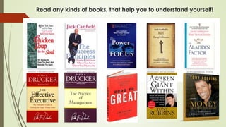 Read any kinds of books, that help you to understand yourself!
 