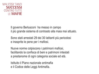 Il governo Berlusconi  ha messo in campo  il più grande sistema di contrasto alla maia mai attuato. Sono stati arrestati 2...