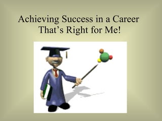 Achieving Success in a Career  That’s Right for Me! 
