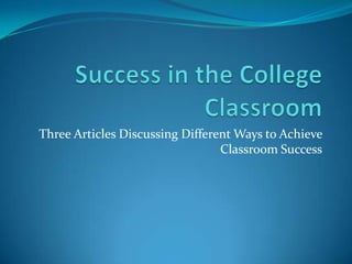 Success in the College Classroom Three Articles Discussing Different Ways to Achieve Classroom Success 