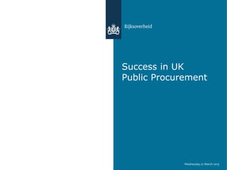 Success in UK
Public Procurement




             Wednesday 27 March 2013
 