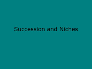 Succession and Niches
 