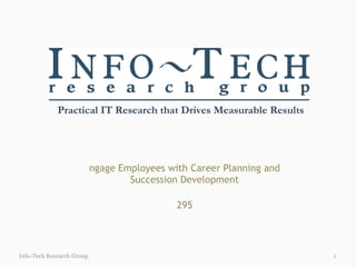 Engage Employees with Career Planning and Succession Development $295 Info-Tech Research Group 