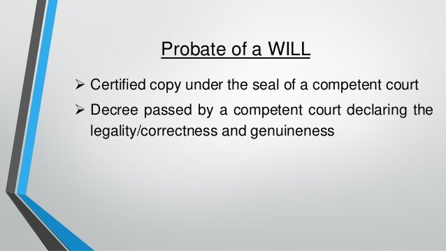 Probate of a WILL
➢ Certified copy under the seal of a competent court
➢ Decree passed by a competent court declaring the
legality/correctness and genuineness
 