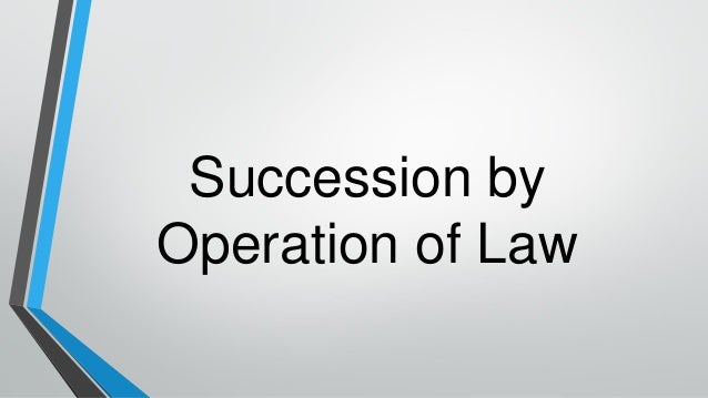 Succession by
Operation of Law
 