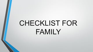 CHECKLIST FOR
FAMILY
 